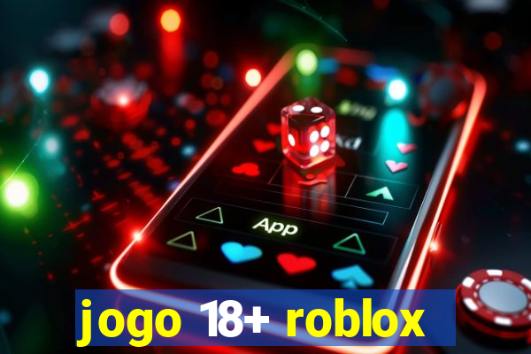 jogo 18+ roblox
